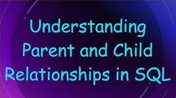 Understanding Parent and Child Relationships in SQL