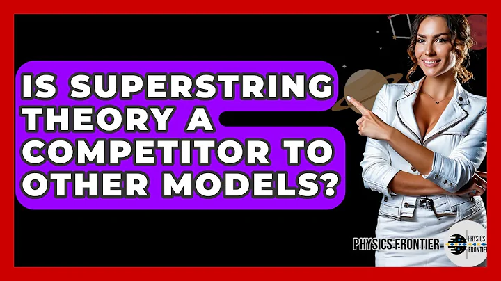 Is Superstring Theory A Competitor To Other Models? - Physics Frontier