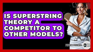 Is Superstring Theory A Competitor To Other Models? - Physics Frontier