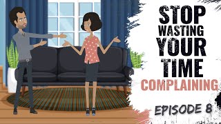 Episode 8 |  STOP WASTING YOUR TIME COMPLAINING | ThoughtChest Series