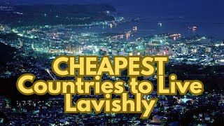 CHEAPEST Countries to Live Lavishly : Explore Exotic Destinations on a Budget
