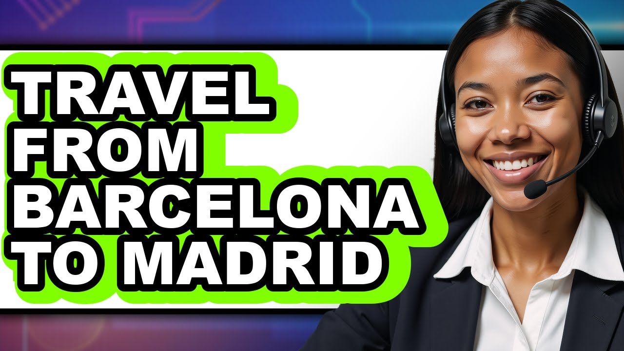 How to Travel from Barcelona to Madrid (Updated 2025)