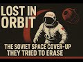 Lost in Orbit: The Soviet Space Cover-Up They Tried to Erase