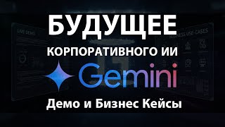 Gemini AI в действии: живое демо, бизнес-кейсы и будущее корпоративного ИИ