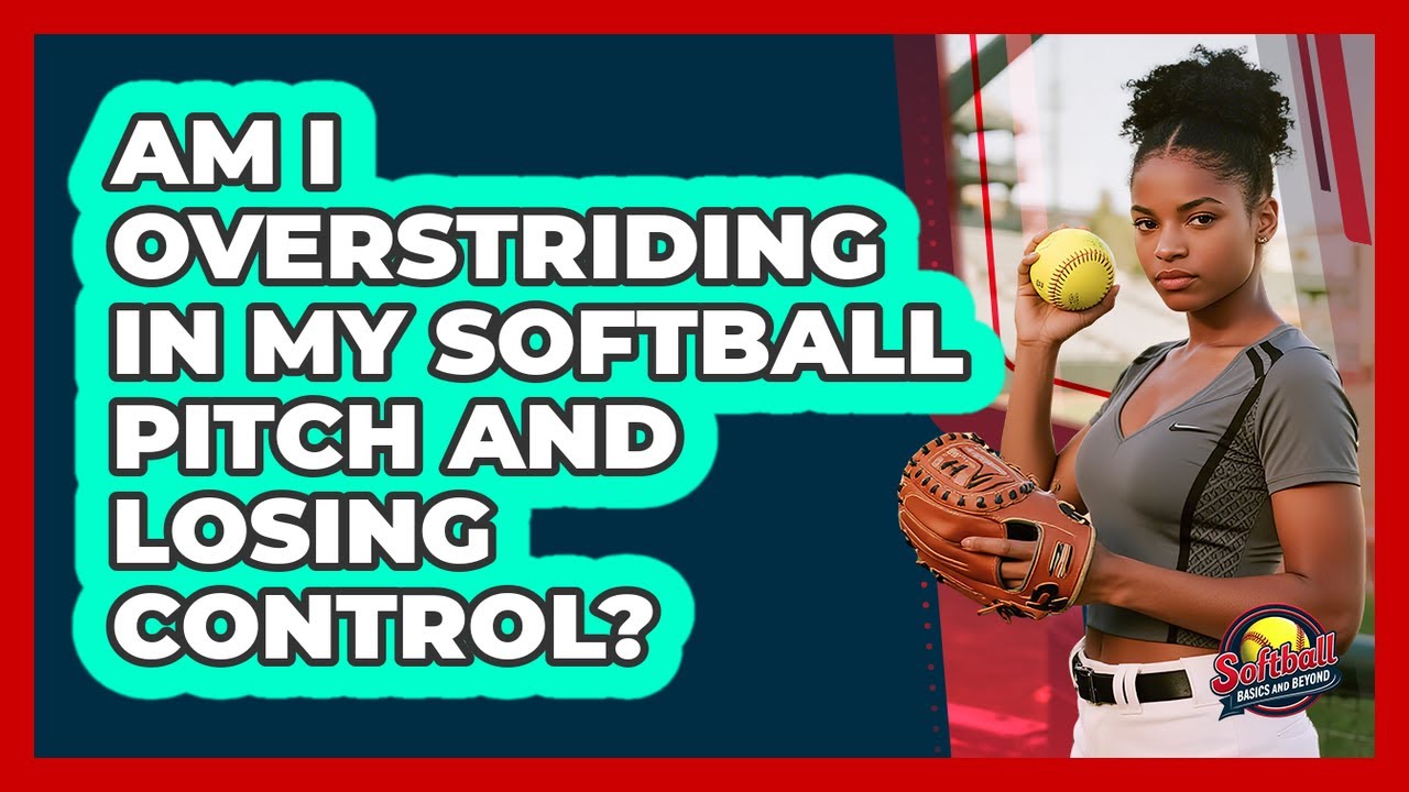 Am I Overstriding In My Softball Pitch And Losing Control? - Softball Basics and Beyond