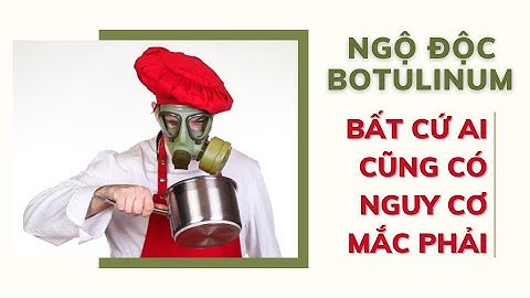 Ngộ độc Botulinum – hiếm xảy ra nhưng bất cứ ai cũng có nguy cơ | Báo Thanh Hóa