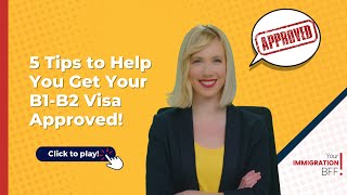5 Tips to Help You Get Your B1/B2 Visa Approved!
