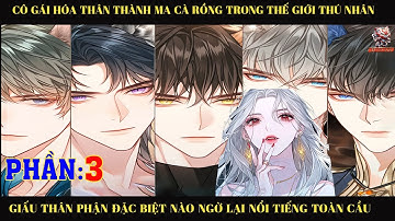 CÔ GÁI HÓA THÂN THÀNH MA CÀ RỒNG TRONG THẾ GIỚI THÚ NHÂN GIẤU THÂN PHẬN NÀO NGỜ LẠI NỔI TIẾNG  |P3