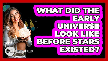 What Did The Early Universe Look Like Before Stars Existed? - Physics Frontier