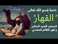 ختمة إسم الله تعالى القهار لتسخير العنيد و قهر العدو الظالم 