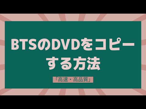 BTSのDVDを丸ごとコピーする方法「高速・高品質」