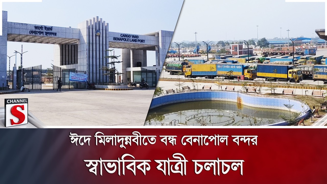 ঈদে মিলাদুন্নবীতে বন্ধ বেনাপোল বন্দর, স্বাভাবিক যাত্রী চলাচল | Channel S News