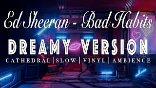 Ed Sheeran - Bad Habits - [ SLOWED + REVERB ] Dreamy Version
