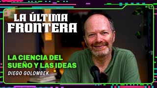 DIEGO GOLOMBEK: La ciencia del sueño y las ideas | La última Frontera