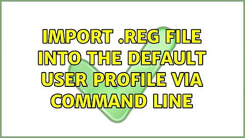 Import .reg file into the Default user profile via command line