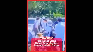 Pelajar, Bapa Cedera Dipukul Depan Sekolah: Beberapa Individu Ditahan #MGFlash