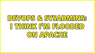 DevOps & SysAdmins: I think I'm flooded on apache