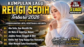 KUMPULAN LAGU RELIGI SEDIH TERBARU 2026 😭 | AKU SETIA KAU MEMILIH DIA, Lagu Sufi Menyentuh Hati 