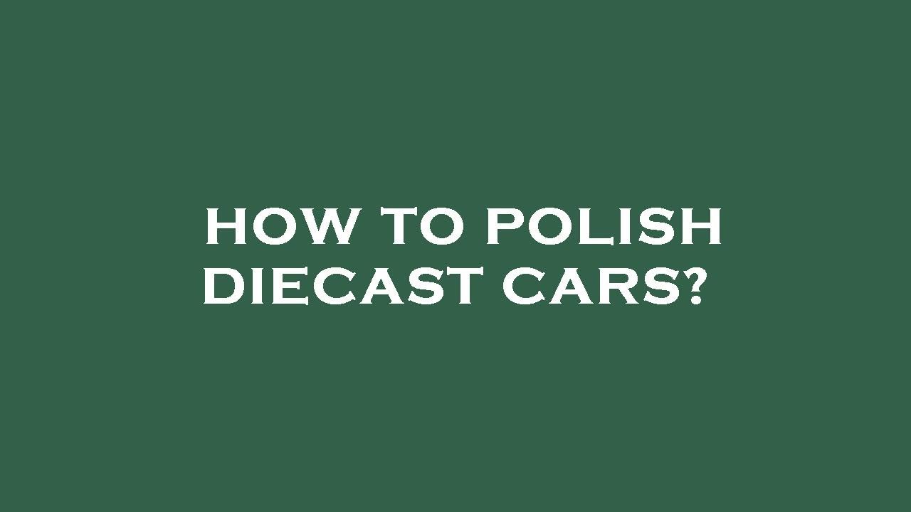 How to polish diecast cars? YouTube