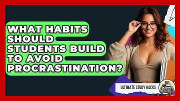 What Habits Should Students Build To Avoid Procrastination? - Ultimate Study Hacks
