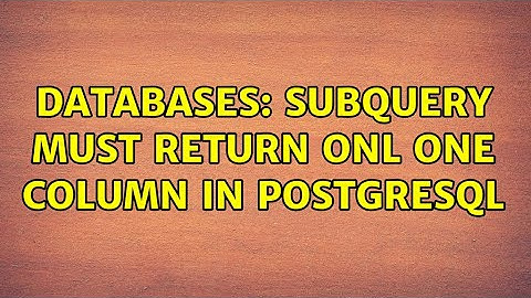 Databases: subquery must return onl one column in postgresql