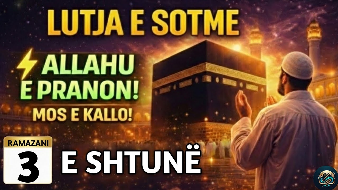 🤲3 RAMAZANI! LUTJA E SOTME – E SHTUNË | DITA KUR ALLAHU PRANON LUTJET, LUTJE