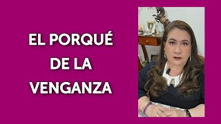 EL PORQUÉ DE LA VENGANZA