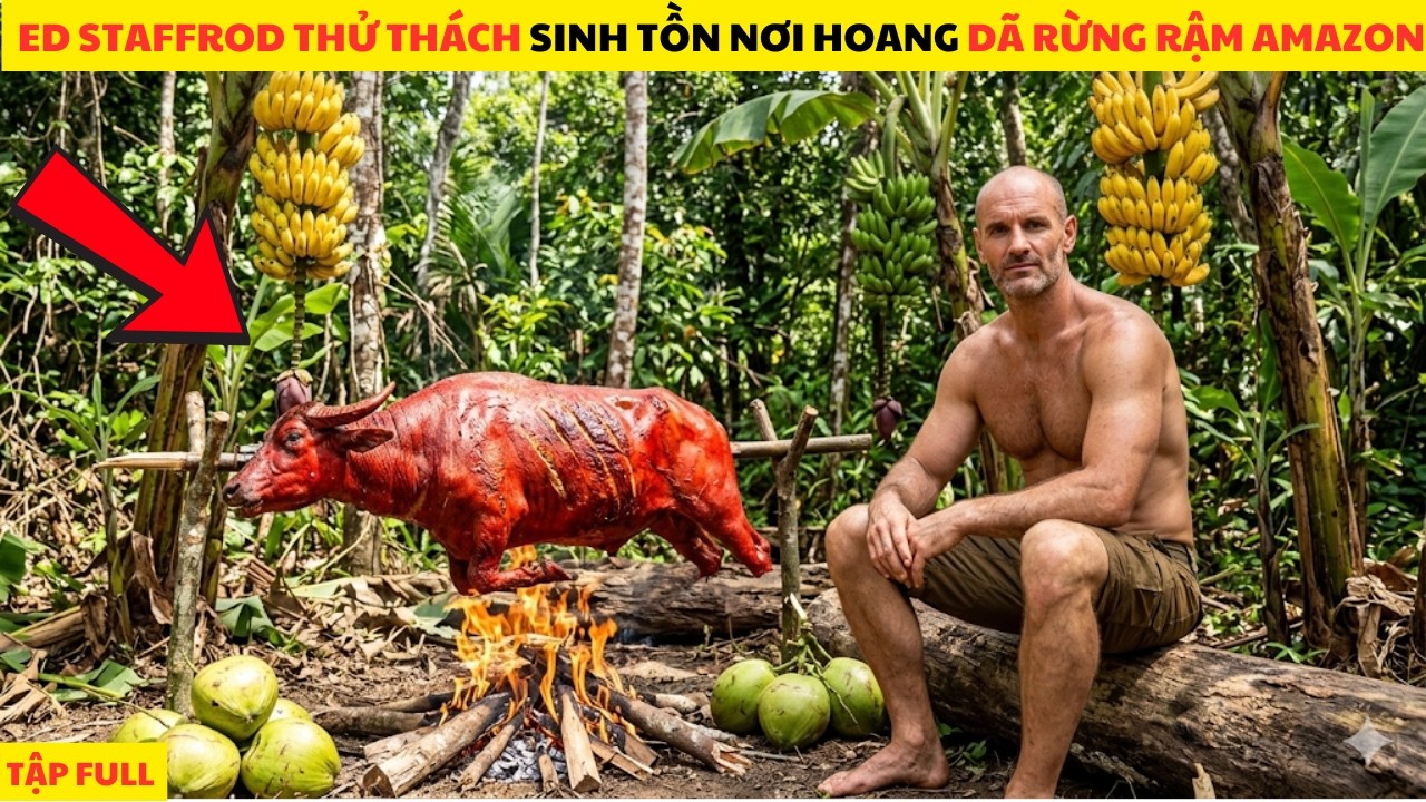 ED STAFFROD Thử Thách Sinh Tồn Nơi Hoang Dã Rừng Mưa Nhiệt Đới Amazon 60 Ngày Full Mùa