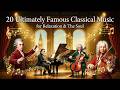 20 Ultimately FAMOUS Classical Music for Relaxation and The Soul | Chopin, Mozart, Bach, Vivaldi
