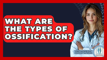 What Are The Types Of Ossification? - Orthopedic Support Network