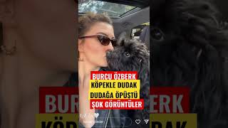 Burcu Özberk Köpekle Dudak Dudağa Bakın Ne Yaptı