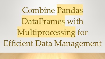 Combine Pandas DataFrames with Multiprocessing for Efficient Data Management