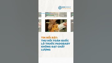 Thu hồi toàn quốc lô thuốc Padobaby không đạt chất lượng | BEE MEDIC