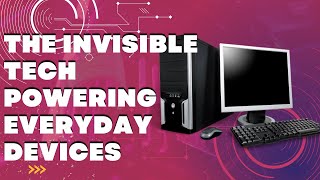 The Invisible Tech Powering Everyday Devices