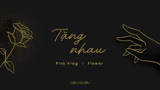 Tặng nhau - Pink Frog x Flower x Jiang