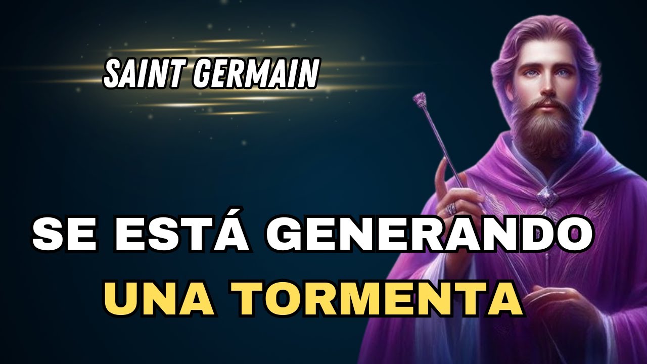SE ESTÁ GENERANDO UNA TORMENTA : Mensaje de SAINT GERMAIN - YouTube