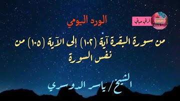 الورد اليومي من سورة البقرة آية (١٠٢) إلى الآية (١٠٥) من نفس السورة الشيخ ياسر الدوسري