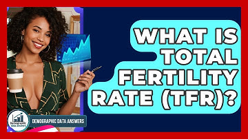 What Is Total Fertility Rate (TFR)? - Demographic Data Answers