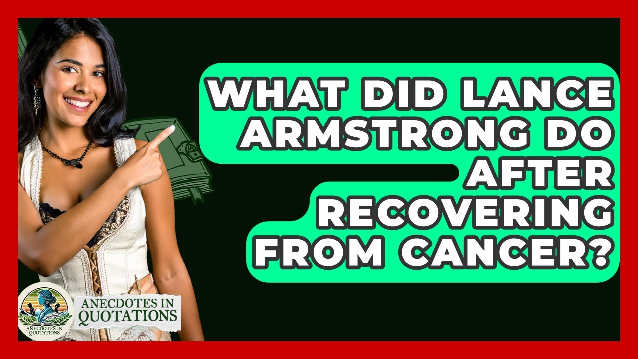 What Did Lance Armstrong Do After Recovering From Cancer? - Anecdotes in Quotation