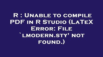 R : Unable to compile PDF in R Studio (LaTeX Error: File `lmodern.sty