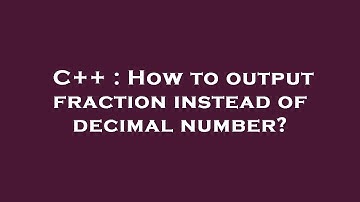 C++ : How to output fraction instead of decimal number?
