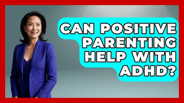 Can Positive Parenting Help With ADHD? - Better Family Relationships
