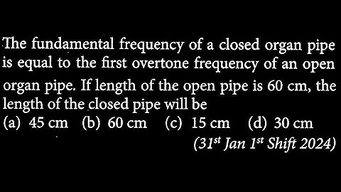 The fundamental frequency of a closed organ pipe is equal to the first overtone  SW DTS 24 Q10