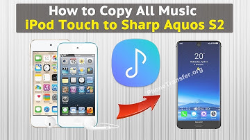 How to Copy All Music from iPod Touch to Sharp Aquos S2