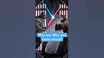 Why was Darth Vader terrified after Obi-Wan’s death?
