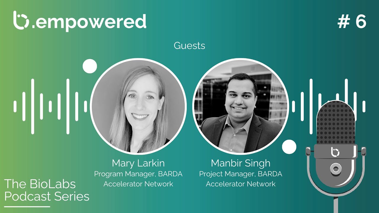 b.empowered Episode 6 - “BARDA and the Ban2.0 program”, with Mary Larkin and Manbir Singh
