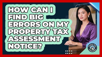 How Can I Find Big Errors On My Property Tax Assessment Notice? - Property Taxes Uncovered