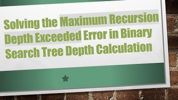 Solving the Maximum Recursion Depth Exceeded Error in Binary Search Tree Depth Calculation