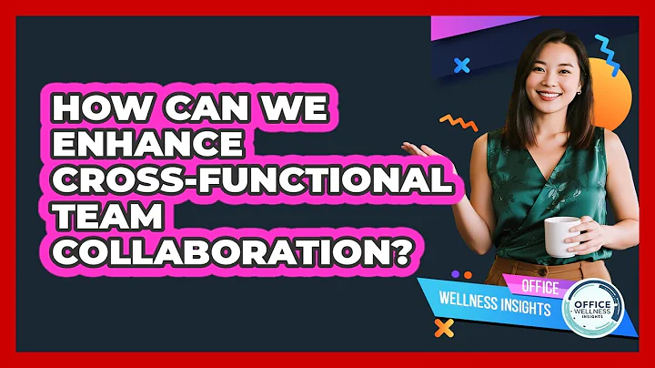 How Can We Enhance Cross-functional Team Collaboration? - Office Wellness Insights