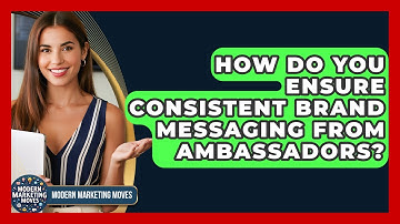 How Do You Ensure Consistent Brand Messaging From Ambassadors? - Modern Marketing Moves